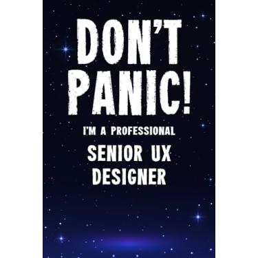 Imagem de Don't Panic! I'm A Professional Senior UX Designer: Customized 100 Page Lined Notebook Journal Gift For A Busy Senior UX Designer: Far Better Than A Throw Away Greeting Card.