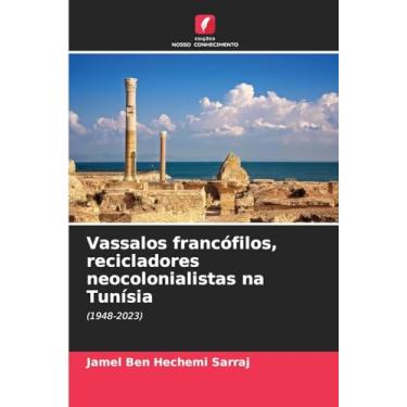 Imagem de Vassalos francófilos, recicladores neocolonialistas na Tunísia: (1948-2023)