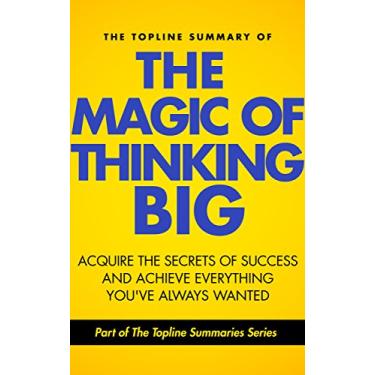 Imagem de The Topline Summary of David J. Schwartz's The Magic of Thinking Big - Achieve the Secrets of Success and Achieve Everything You've Ever Wanted (Topline Summaries) (English Edition)
