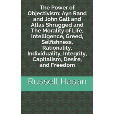 Imagem de The Power of Objectivism: Ayn Rand and John Galt and Atlas Shrugged and The Morality of Life, Intelligence, Greed, Selfishness, Rationality, ... Integrity, Capitalism, Desire, and Freedom: 5