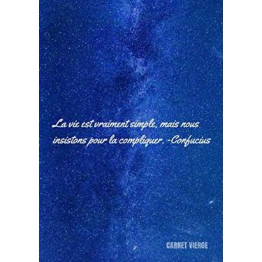 Imagem de « La vie est vraiment simple, mais nous insistons pour la compliquer. » ⎮ Carnet Vierge: Carnet de Notes Pages blanches - Journal Couverture Souple ... - (Papier Premium - 17,78 cm x 25,4 cm)