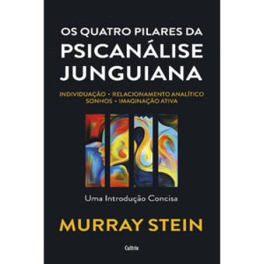 Imagem de Os Quatro Pilares Da Psicanálise Junguiana: Individuação – Relacionamento Analítico – Sonhos – Imaginação Ativa – Uma Introdução Concisa