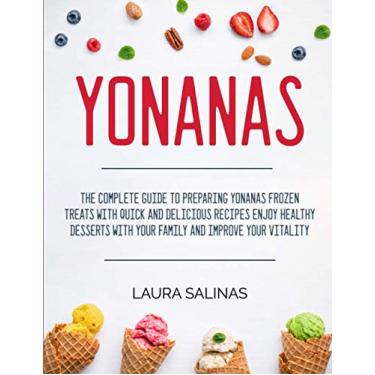 Imagem de Yonanas: The Complete Guide To Preparing Yonanas Frozen Treats With Quick And Delicious Recipes Enjoy Healthy Desserts With Your Family And Improve Your Vitality