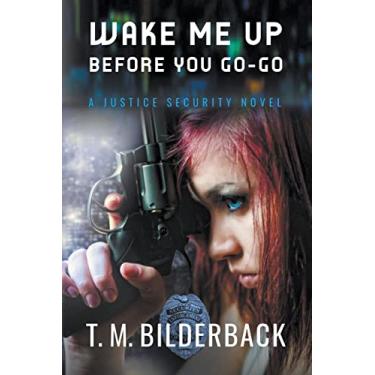Imagem de Wake Me Up Before You Go-Go - A Justice Security Novel: 4