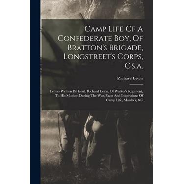 Imagem de Camp Life Of A Confederate Boy, Of Bratton's Brigade, Longstreet's Corps, C.s.a.: Letters Written By Lieut. Richard Lewis, Of Walker's Regiment, To ... And Inspirations Of Camp Life, Marches, &c