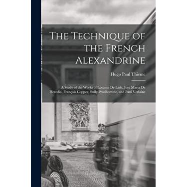 Imagem de The Technique of the French Alexandrine; a Study of the Works of Leconte de Lisle, Jose Maria de Heredia, François Coppee, Sully Prudhomme, and Paul Verlaine