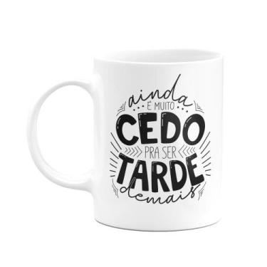 Imagem de Caneca Motivação - Ainda é muito cedo para ser tarde demais - JPS INFO