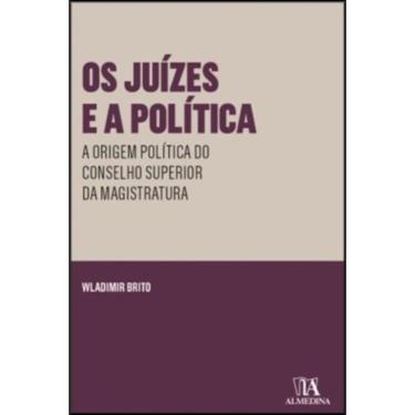 Imagem de Os Juízes E A Política - A Origem Política Do Conselho Superior Da Magistratura