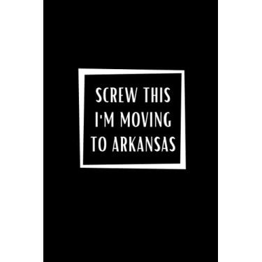 Imagem de SCREW THIS I'M MOVING TO ARKANSAS: Black lined Notebook Journal For Family, Friends, & co-workers, 6"x 9" - 120 Pages