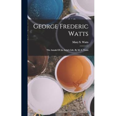 Imagem de George Frederic Watts: The Annals Of An Artist's Life, By M. S. Watts
