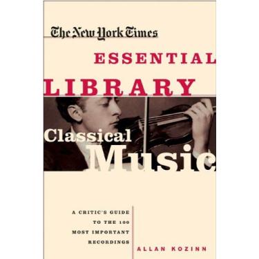 Imagem de The New York Times Essential Library: Classical Music: A Critic's Guide to the 100 Most Important Recordings (English Edition)
