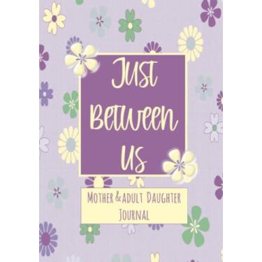 Imagem de Just Between Us: Mother and Adult Daughter Journal - Matching Color Interior - Guided Prompts, Fill-in-the-Blanks, Questions and Lined Pages for ... Forth Between Mom and Her Girl, Hard Cover