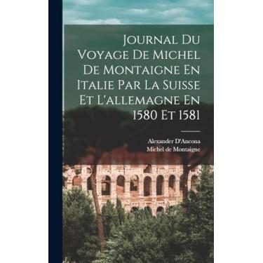 Imagem de Journal Du Voyage De Michel De Montaigne En Italie Par La Suisse Et L'allemagne En 1580 Et 1581