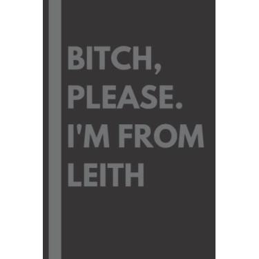 Imagem de Bitch, Please. I'm From Leith: A Vulgar Adult Composition Notebook for a Native Leith Resident - 6x9 inches