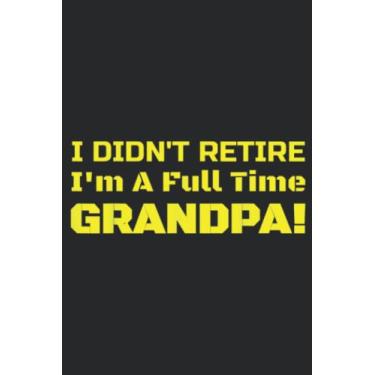 Imagem de Full Time Grandpa Happy Retirement Gift Gag Present: Daily Planner Notepad To Do Schedule, Medium 6x9 Inches, 120 Pages, Printed Cover