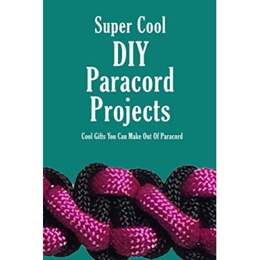 Imagem de Super Cool DIY Paracord Projects: Cool Gifts You Can Make Out Of Paracord: Craft Paracord Projects