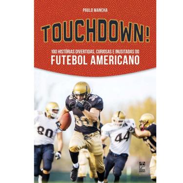 Imagem de Livro – Touchdown!: 100 Histórias Divertidas, Curiosas e Inusitadas do Futebol Americano - Paulo Mancha