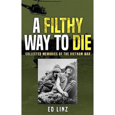 Imagem de A Filthy Way to Die: Collected Memories of the Vietnam War (English Edition)