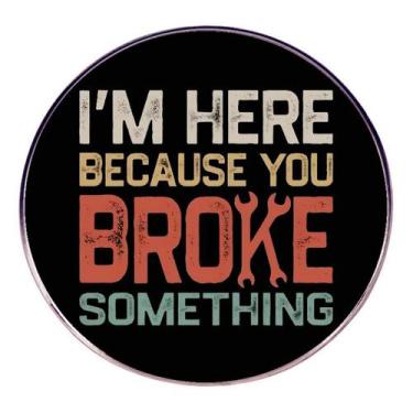 Imagem de Frase engraçada de Brooch Pin Estou aqui porque você quebrou alguma co