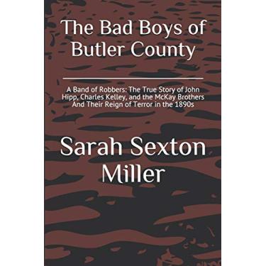 Imagem de The Bad Boys of Butler County: A Band of Robbers: The True Story of John Hipp, Charles Kelley, and the McKay Brothers And Their Reign of Terror in the 1890s