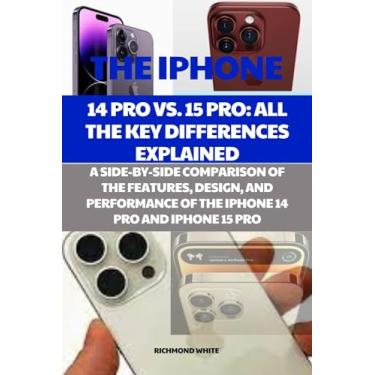 Imagem de The iPhone 14 Pro vs. 15 Pro: All the Key Differences Explained: A side-by-side comparison of the features, design, and performance of the iPhone 14 Pro and iPhone 15 Pro (English Edition)