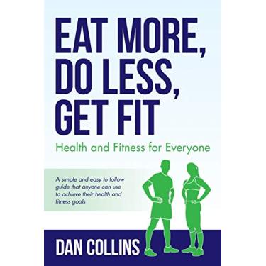 Imagem de Eat More, Do Less, Get Fit: Health and Fitness for Everyone
