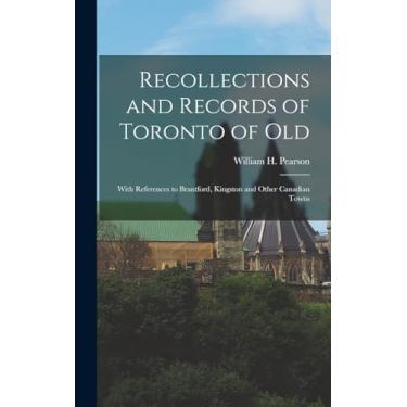 Imagem de Recollections and Records of Toronto of Old: With References to Brantford, Kingston and Other Canadian Towns