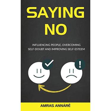 Imagem de Saying NO: Influencing People, Overcoming Self-Doubt and Improving Self-Esteem