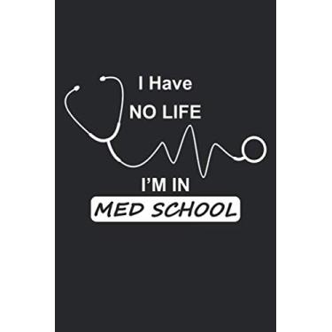 Imagem de I Have No Life I'm In Med School: Funny Medical, Medicine Gift. Funny Doctor, Medical Student Journal, Notebook, Diary.