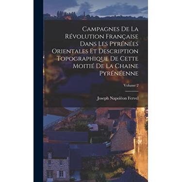 Imagem de Campagnes de la Révolution française dans les Pyrénées Orientales et description topographique de cette moitié de la chaine pyrénéenne; Volume 2