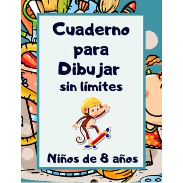 Imagem de Cuaderno para dibujar sin límites: Niños de 8 años: Libreta con 100 hojas de papel liso para dibujo y pintura