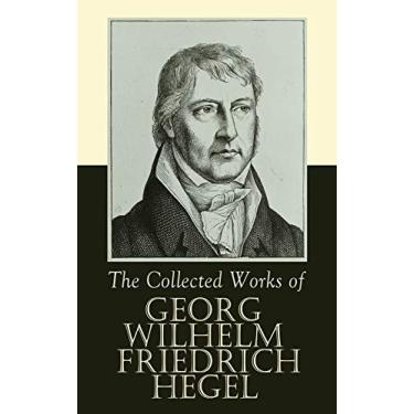 Imagem de The Collected Works of Georg Wilhelm Friedrich Hegel: The Science of Logic, The Philosophy of Mind, The Philosophy of Right, The Philosophy of Law,The ... by Schopenhauer, Nietzsche (English Edition)