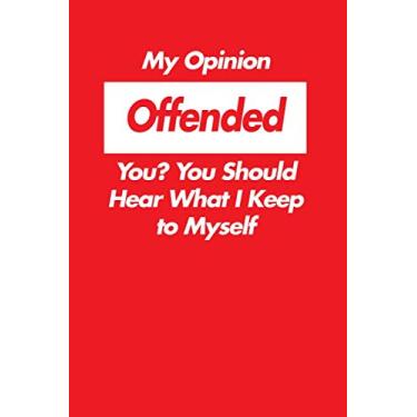 Imagem de My Opinion Offended You? You Should Hear What I Keep To Myself.: 6 X 9 Blank Lined Notebook Journal Funny Coworker Gag Gift