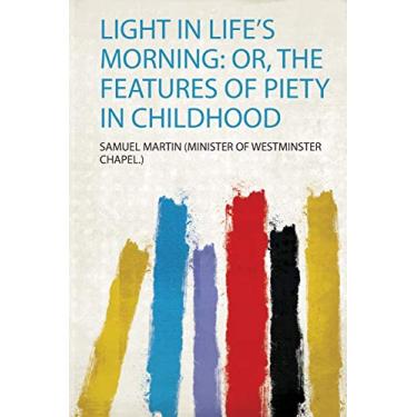 Imagem de Light in Life's Morning: Or, the Features of Piety in Childhood
