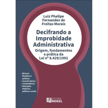 Imagem de Decifrando a Improbidade Administrativa - Origem, fundamentos e prática da Lei nº 8.429/1992