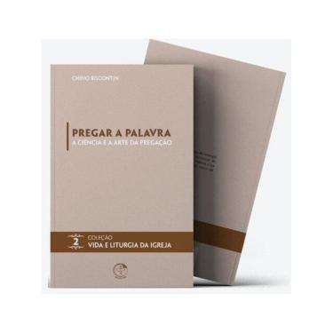 Imagem de Pregar A Palavra: A Ciência E A Arte Da Pregação - Vida E Liturgia Vol. 2 - Vol. 2