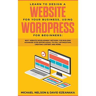 Imagem de Learn to Design a Website for Your Business, Using WordPress for Beginners: BEST Website Development Methods, for Building Advanced Sites EFFORTLESSLY to Full Optimization, Creating Content and More.