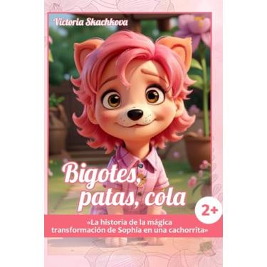 Imagem de Bigotes, Patas, Cola.: La historia de la magica transformacionde Sofia en una cachorrita.