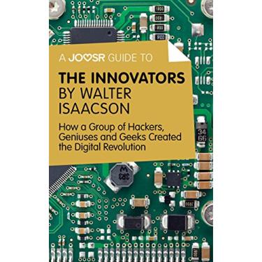 Imagem de A Joosr Guide to... The Innovators by Walter Isaacson: How a Group of Hackers, Geniuses and Geeks Created the Digital Revolution (English Edition)