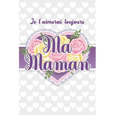 Imagem de Je t'aimerai toujours ma Maman: Carnet de notes pas comme les autres, pour laisser un souvenir inoubliable de votre amour pour votre mère