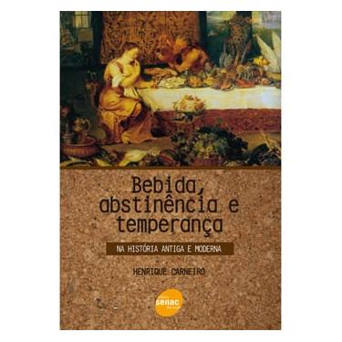 Imagem de Livro - Bebida, Abstinência e Temperança na História Antiga e Moderna - Henrique Carneiro 