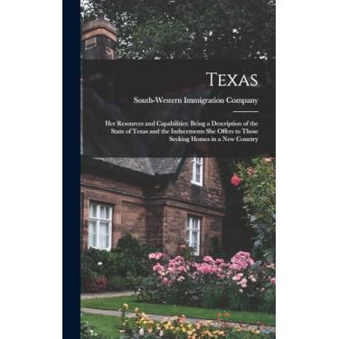 Imagem de Texas: Her Resources and Capabilities: Being a Description of the State of Texas and the Inducements She Offers to Those Seeking Homes in a New Country