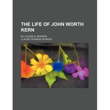Imagem de The life of John Worth Kern; by Claude G. Bowers