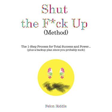 Imagem de The Shut the Fuck Up Method: A 1-Step Process for Total Power and Success (plus a backup since you probably suck) (English Edition)