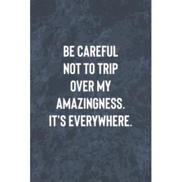 Imagem de Be Careful Not To Trip Over My Amazingness: Funny Office Gag Journal, Blank Lined Notebook, Gift For Coworkers Family And Friends