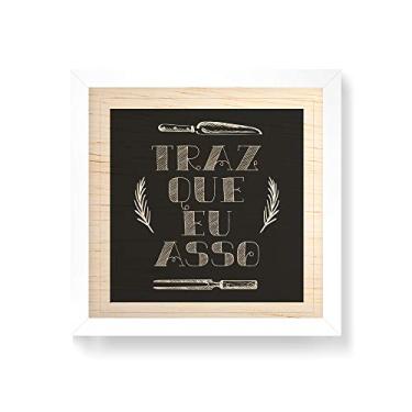 Imagem de Arte Maníacos Quadro decorativo com moldura caixa branca em Madeira - Traz Que Eu Asso - 30x30cm