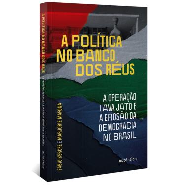 Imagem de Livro - A política no banco dos réus: a Operação Lava Jato e a erosão da democracia no Brasil