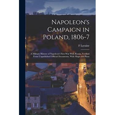 Imagem de Napoleon's Campaign in Poland, 1806-7: A Military History of Napoleon's First war With Russia, Verified From Unpublished Official Documents, With Maps and Plans