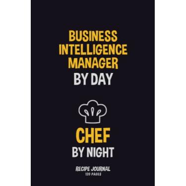 Imagem de Business Intelligence Manager By Day, Chef By Night: Recipe Notebook to Write in Your Own Recipes 120 pages 6x34