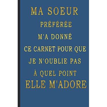 Imagem de Ma Soeur Préférée M'a Donné Ce Carnet Pour Que Je N'oublie Pas À Quel Point Elle M'adore: cadeau de Soeur , Carnet De Notes | Journal -120 Pages Avec ... pouces (15.24 cm x 22.86 cm - A5